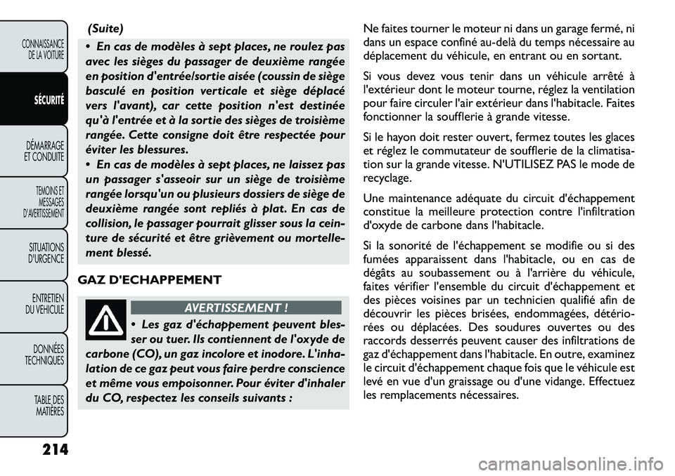 FIAT FREEMONT 2012  Notice dentretien (in French) (Suite)
 En cas de modèles à sept places, ne roulez pas 
avec les sièges du passager de deuxième rangée
en position dentrée/sortie aisée (coussin de siège
basculé en position verticale et s