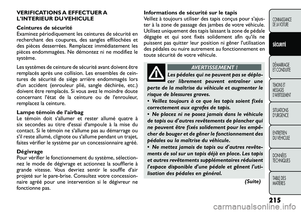 FIAT FREEMONT 2012  Notice dentretien (in French) VERIFICATIONS A EFFECTUER A 
LINTERIEUR DU VEHICULE 
Ceintures de sécurité 
Examinez périodiquement les ceintures de sécurité en
recherchant des coupures, des sangles effilochées et
des pièces