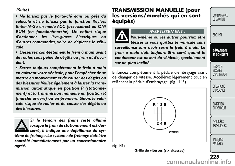 FIAT FREEMONT 2012  Notice dentretien (in French) (Suite)
 Ne laissez pas le porte­clé dans ou près du 
véhicule et ne laissez pas la fonction Keyless
Enter-N-Go en mode ACC (accessoires) ou ON/
RUN (en fonction/marche). Un enfant risque
dactio
