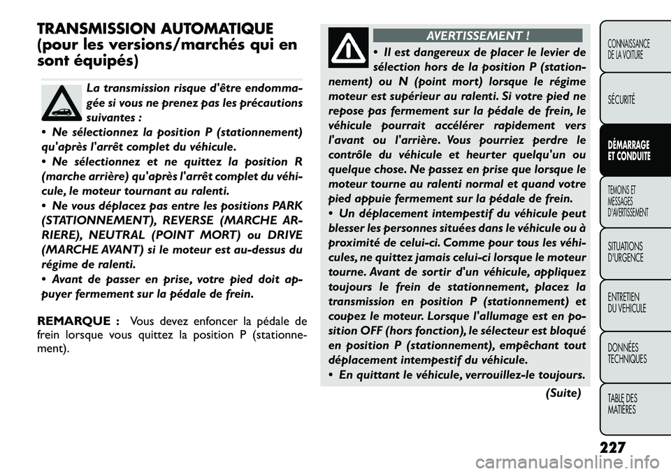FIAT FREEMONT 2012  Notice dentretien (in French) TRANSMISSION AUTOMATIQUE 
(pour les versions/marchés qui en
sont équipés)
La transmission risque dêtre endomma- 
gée si vous ne prenez pas les précautions
suivantes :
 Ne sélectionnez la posi
