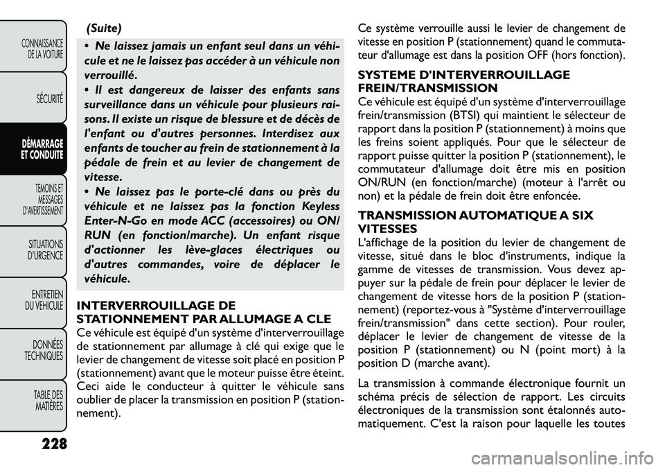 FIAT FREEMONT 2012  Notice dentretien (in French) (Suite)
 Ne laissez jamais un enfant seul dans un véhi­ 
cule et ne le laissez pas accéder à un véhicule non
verrouillé. 
 Il est dangereux de laisser des enfants sans 
surveillance dans un v