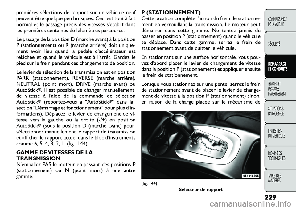 FIAT FREEMONT 2012  Notice dentretien (in French) premières sélections de rapport sur un véhicule neuf 
peuvent être quelque peu brusques. Ceci est tout à fait
normal et le passage précis des vitesses s'établit dans
les premières centaine