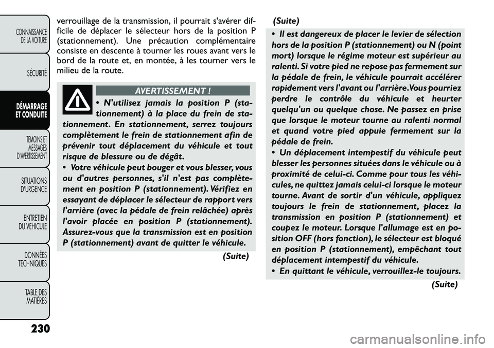 FIAT FREEMONT 2012  Notice dentretien (in French) verrouillage de la transmission, il pourrait s'avérer dif- 
ficile de déplacer le sélecteur hors de la position P
(stationnement). Une précaution complémentaire
consiste en descente à tourne