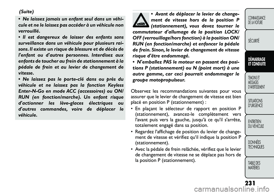 FIAT FREEMONT 2012  Notice dentretien (in French) (Suite)
 Ne laissez jamais un enfant seul dans un véhi­ 
cule et ne le laissez pas accéder à un véhicule non
verrouillé. 
 Il est dangereux de laisser des enfants sans 
surveillance dans un v