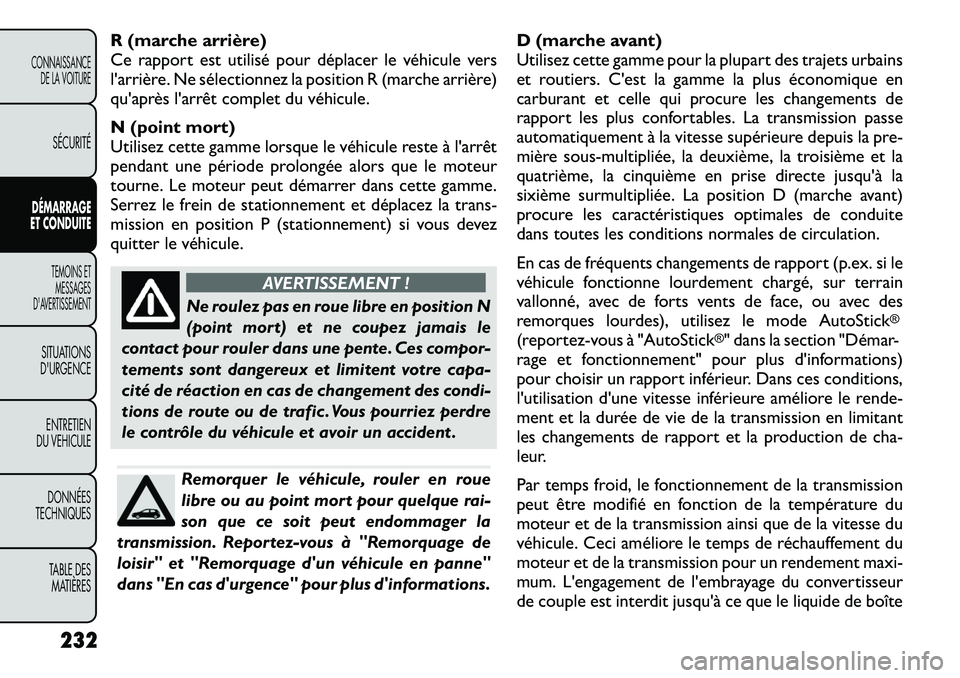 FIAT FREEMONT 2012  Notice dentretien (in French) R (marche arrière) 
Ce rapport est utilisé pour déplacer le véhicule vers
l'arrière. Ne sélectionnez la position R (marche arrière)
qu'après l'arrêt complet du véhicule. 
N (poin