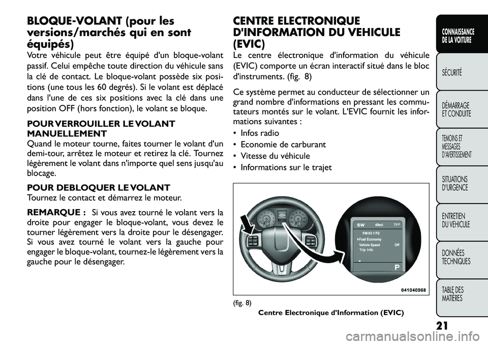 FIAT FREEMONT 2012  Notice dentretien (in French) BLOQUE-VOLANT (pour les 
versions/marchés qui en sontéquipés) 
Votre véhicule peut être équipé d'un bloque-volant 
passif. Celui empêche toute direction du véhicule sans
la clé de contac