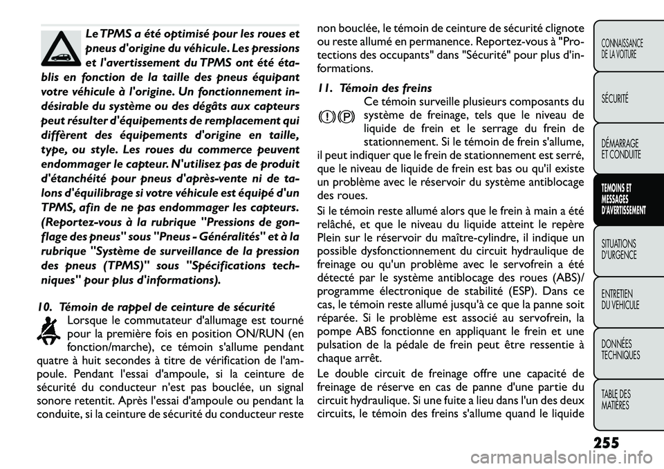 FIAT FREEMONT 2012 Notice dentretien (in French) Le TPMS a été optimisé pour les roues et
pneus dorigine du véhicule. Les pressions
et lavertissement du TPMS ont été éta
blis en fonction de la taille des pneus équipant
votre véhicule FIAT FREEMONT 2012 Notice dentretien (in French) Le TPMS a été optimisé pour les roues et
pneus dorigine du véhicule. Les pressions
et lavertissement du TPMS ont été éta
blis en fonction de la taille des pneus équipant
votre véhicule