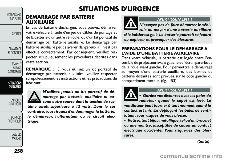 FIAT FREEMONT 2012 Notice dentretien (in French) SITUATIONS DURGENCE
DEMARRAGE PAR BATTERIE
AUXILIAIRE
En cas de batterie déchargée, vous pouvez démarrer
votre véhicule à l'aide d'un jeu de câbles de pontage et
de la batterie d' FIAT FREEMONT 2012 Notice dentretien (in French) SITUATIONS DURGENCE
DEMARRAGE PAR BATTERIE
AUXILIAIRE
En cas de batterie déchargée, vous pouvez démarrer
votre véhicule à l'aide d'un jeu de câbles de pontage et
de la batterie d'