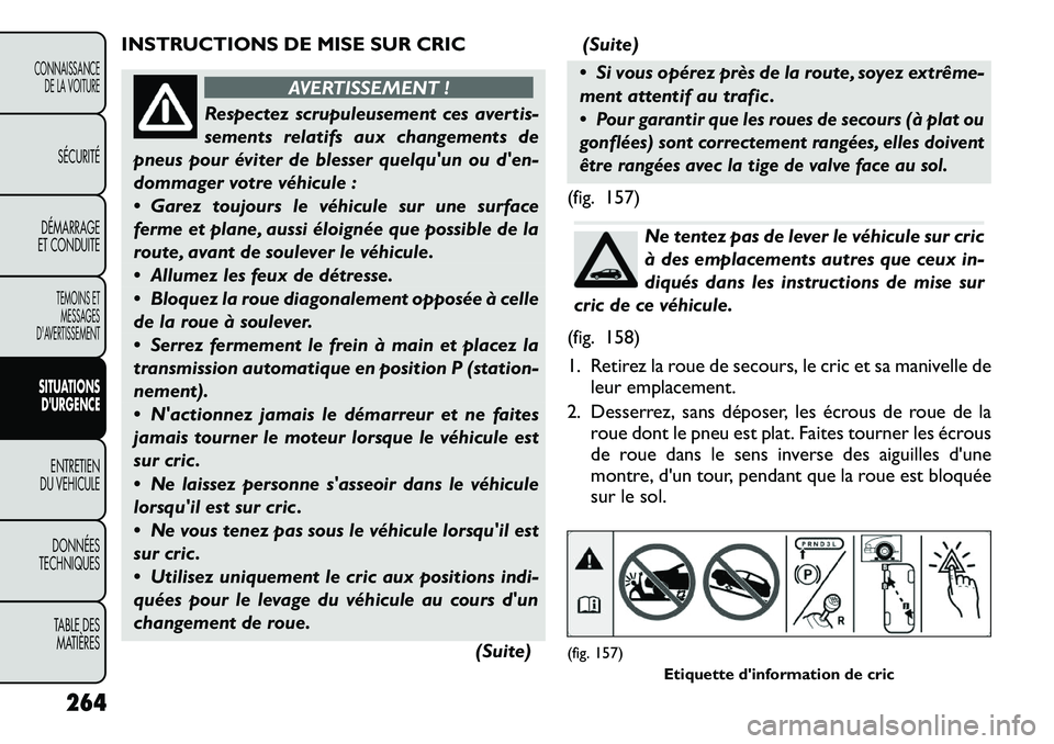 FIAT FREEMONT 2012 Notice dentretien (in French) INSTRUCTIONS DE MISE SUR CRIC
AVERTISSEMENT !
Respectez scrupuleusement ces avertis-
sements relatifs aux changements de
pneus pour éviter de blesser quelquun ou den-
dommager votre véhicule :
FIAT FREEMONT 2012 Notice dentretien (in French) INSTRUCTIONS DE MISE SUR CRIC
AVERTISSEMENT !
Respectez scrupuleusement ces avertis-
sements relatifs aux changements de
pneus pour éviter de blesser quelquun ou den-
dommager votre véhicule :
