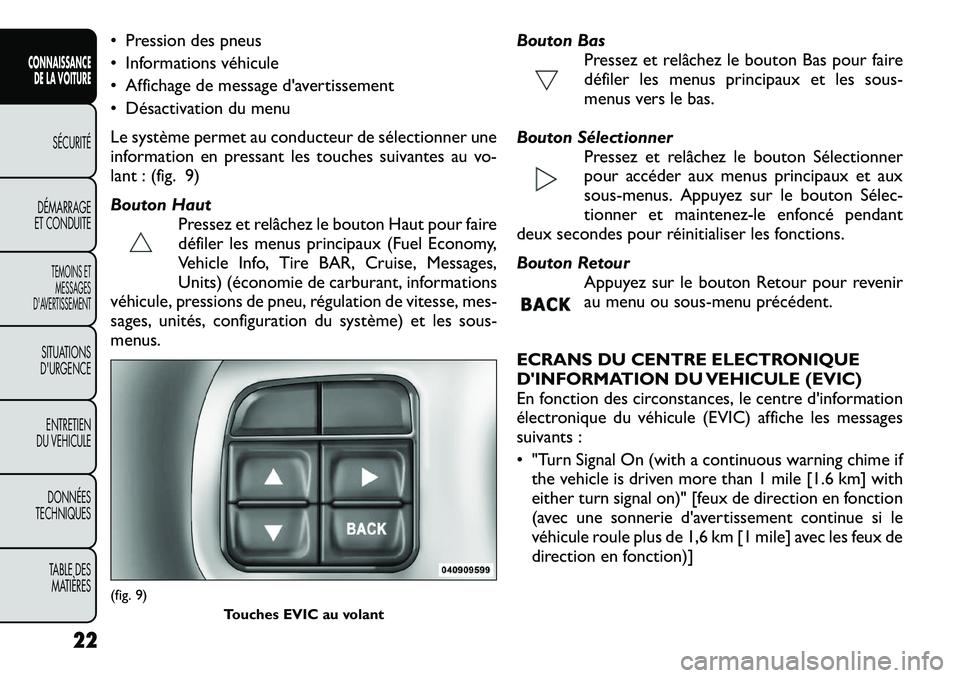 FIAT FREEMONT 2012  Notice dentretien (in French) • Pression des pneus 
• Informations véhicule
• Affichage de message d'avertissement
• Désactivation du menu 
Le système permet au conducteur de sélectionner une 
information en pressa