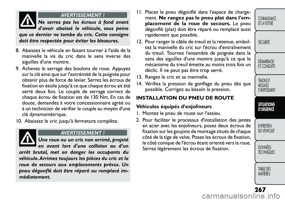 FIAT FREEMONT 2012  Notice dentretien (in French) AVERTISSEMENT !
Ne serrez pas les écrous à fond avant 
davoir abaissé le véhicule, sous peine
que ce dernier ne tombe du cric . Cette consigne
doit être respectée pour éviter les blessures.
8.