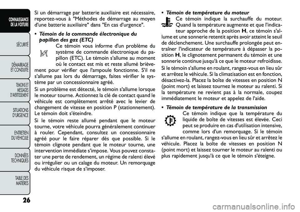 FIAT FREEMONT 2012  Notice dentretien (in French) Si un démarrage par batterie auxiliaire est nécessaire, 
reportez-vous à "Méthodes de démarrage au moyen
d'une batterie auxiliaire" dans "En cas d'urgence". 
 Témoin de 
