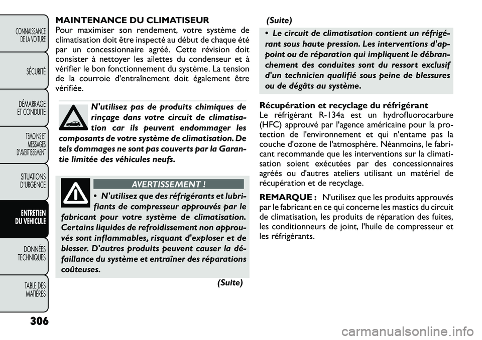 FIAT FREEMONT 2012  Notice dentretien (in French) MAINTENANCE DU CLIMATISEUR 
Pour maximiser son rendement, votre système de
climatisation doit être inspecté au début de chaque été
par un concessionnaire agréé. Cette révision doit
consister 
