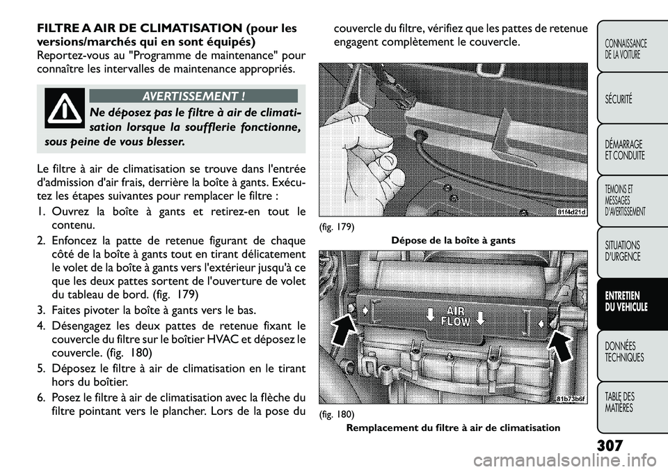 FIAT FREEMONT 2012  Notice dentretien (in French) FILTRE A AIR DE CLIMATISATION (pour les 
versions/marchés qui en sont équipés)
Reportez-vous au "Programme de maintenance" pour
connaître les intervalles de maintenance appropriés.
AVERTI