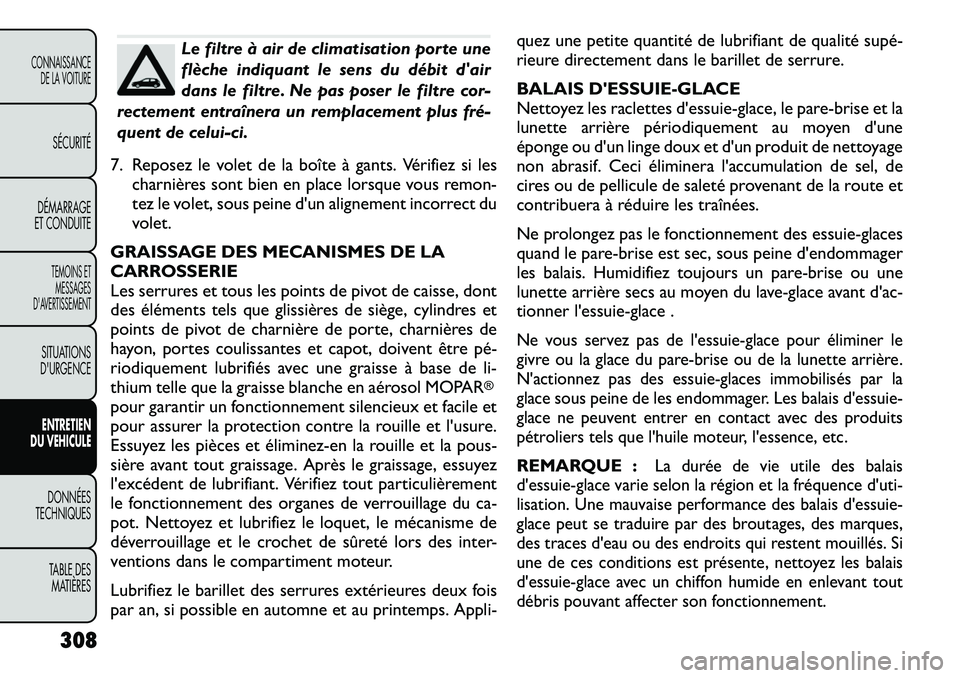 FIAT FREEMONT 2012  Notice dentretien (in French) Le filtre à air de climatisation porte une 
flèche indiquant le sens du débit dair
dans le filtre. Ne pas poser le filtre cor-
rectement entraînera un remplacement plus fré­
quent de celui-ci.
