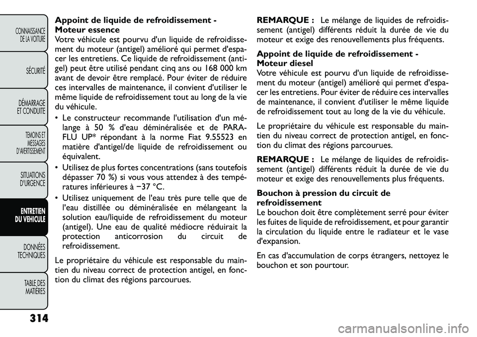 FIAT FREEMONT 2012  Notice dentretien (in French) Appoint de liquide de refroidissement - 
Moteur essence
Votre véhicule est pourvu d'un liquide de refroidisse-
ment du moteur (antigel) amélioré qui permet d'espa-
cer les entretiens. Ce li