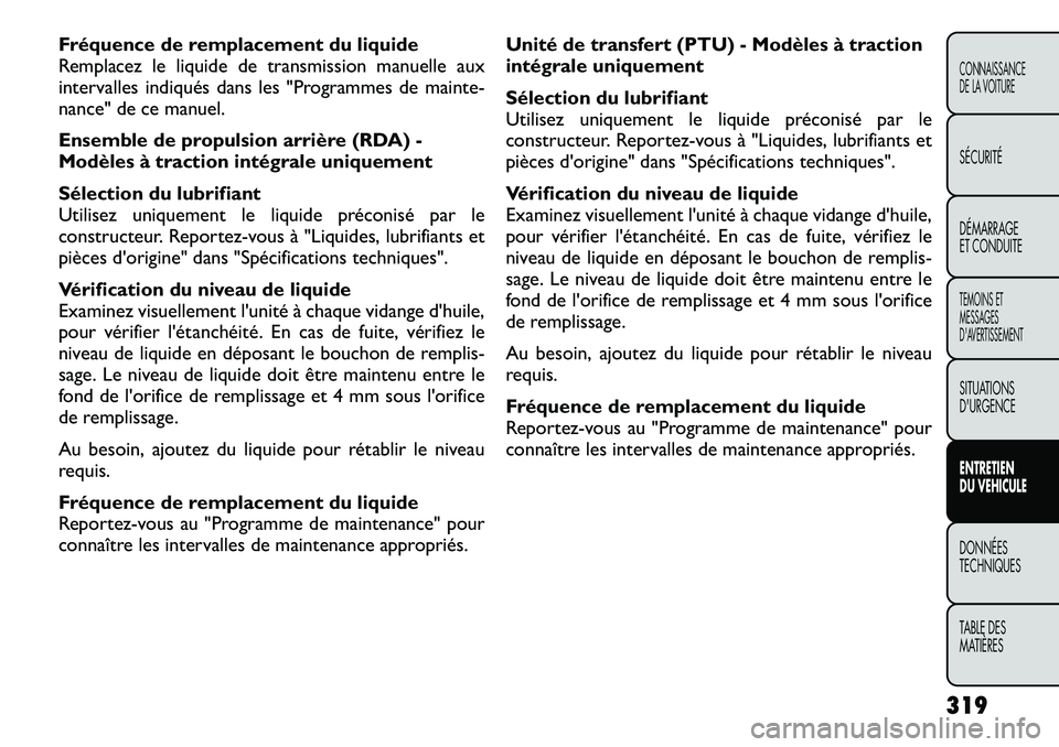 FIAT FREEMONT 2012  Notice dentretien (in French) Fréquence de remplacement du liquide 
Remplacez le liquide de transmission manuelle aux
intervalles indiqués dans les "Programmes de mainte-
nance" de ce manuel. 
Ensemble de propulsion arri