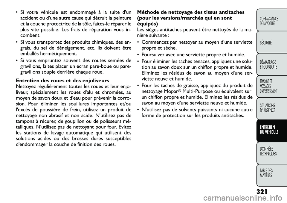 FIAT FREEMONT 2012  Notice dentretien (in French) • Si votre véhicule est endommagé à la suite d'unaccident ou d'une autre cause qui détruit la peinture 
et la couche protectrice de la tôle, faites-le réparer le
plus vite possible. Le