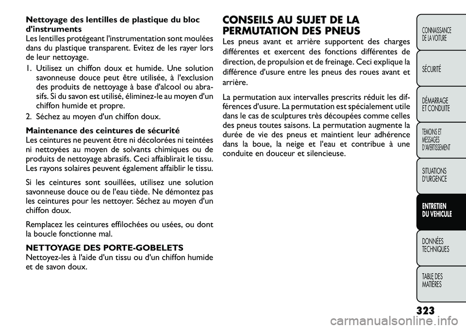 FIAT FREEMONT 2012  Notice dentretien (in French) Nettoyage des lentilles de plastique du bloc 
dinstruments
Les lentilles protégeant l'instrumentation sont moulées
dans du plastique transparent. Evitez de les rayer lors
de leur nettoyage. 
1.