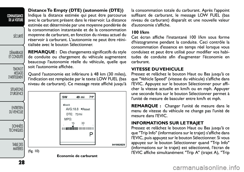 FIAT FREEMONT 2012  Notice dentretien (in French) Distance To Empty (DTE) (autonomie (DTE)) 
Indique la distance estimée qui peut être parcourue
avec le carburant présent dans le réservoir. La distance
estimée est déterminée par une moyenne po