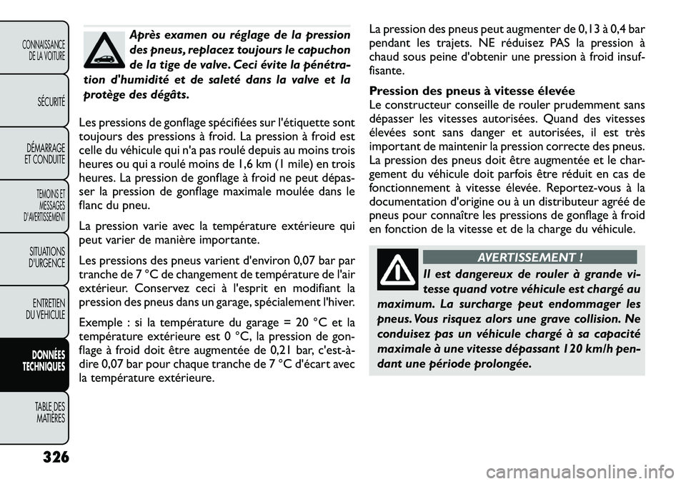 FIAT FREEMONT 2012  Notice dentretien (in French) Après examen ou réglage de la pression 
des pneus, replacez toujours le capuchon
de la tige de valve. Ceci évite la pénétra-
tion dhumidité et de saleté dans la valve et la
protège des dégâ