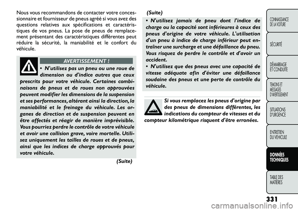 FIAT FREEMONT 2012  Notice dentretien (in French) Nous vous recommandons de contacter votre conces- 
sionnaire et fournisseur de pneus agréé si vous avez des
questions relatives aux spécifications et caractéris