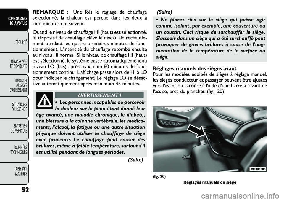 FIAT FREEMONT 2012  Notice dentretien (in French) REMARQUE :Une fois le réglage de chauffage
sélectionné, la chaleur est perçue dans les deux à 
cinq minutes qui suivent. 
Quand le niveau de chauffage HI (haut) est sélectionné, 
le dispositif 