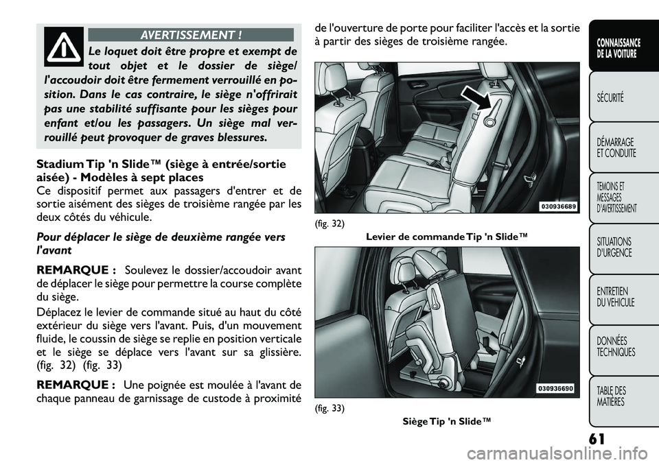 FIAT FREEMONT 2012  Notice dentretien (in French) AVERTISSEMENT !
Le loquet doit être propre et exempt de 
tout objet et le dossier de siège/
laccoudoir doit être fermement verrouillé en po-
sition. Dans le cas contraire, le siège noffrirait
p