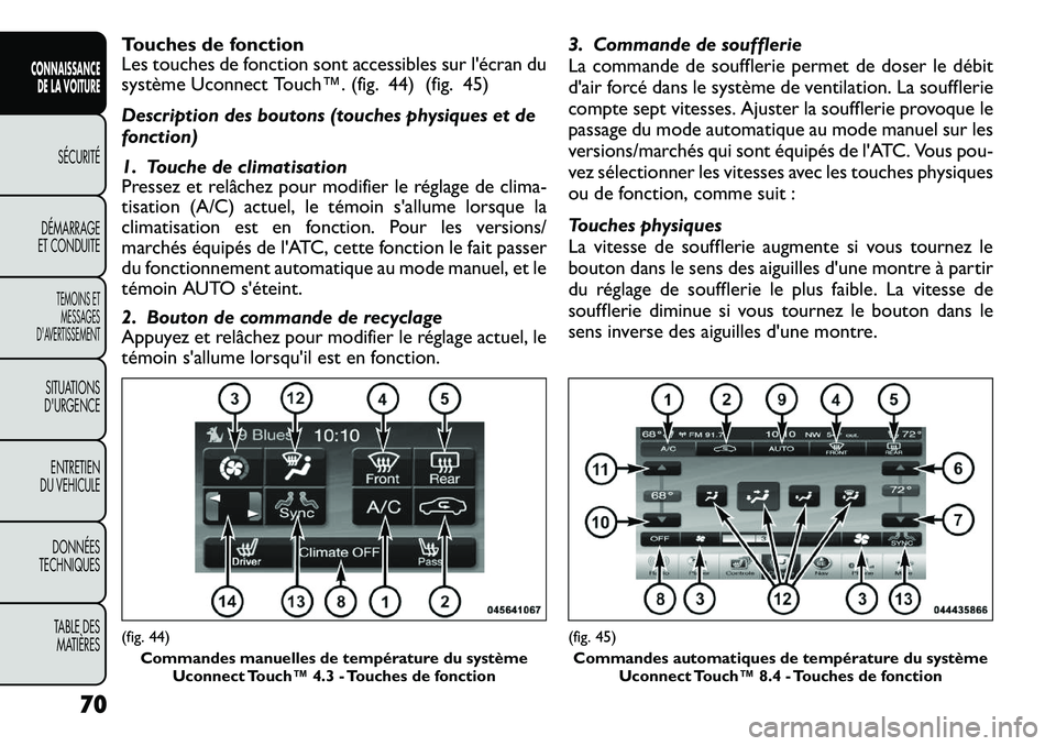 FIAT FREEMONT 2012  Notice dentretien (in French) Touches de fonction 
Les touches de fonction sont accessibles sur l'écran du 
système Uconnect Touch™. (fig. 44) (fig. 45) 
Description des boutons (touches physiques et de 
fonction) 
1. Touc