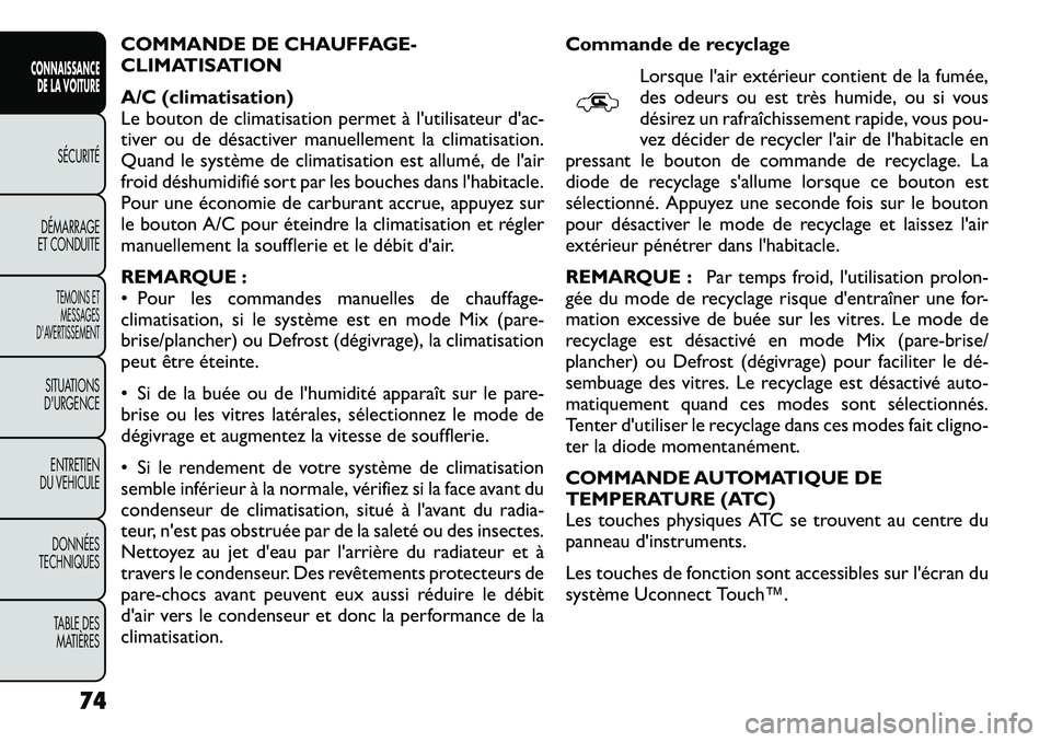 FIAT FREEMONT 2012  Notice dentretien (in French) COMMANDE DE CHAUFFAGE- 
CLIMATISATION 
A/C (climatisation) 
Le bouton de climatisation permet à l'utilisateur d'ac-
tiver ou de désactiver manuellement la climatisation.
Quand le système de