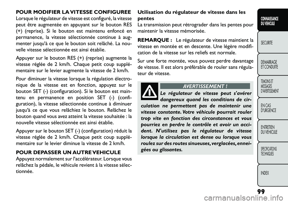 FIAT FREEMONT 2013 Notice dentretien (in French) POUR MODIFIER LA VITESSE CONFIGUREE
Lorsque le régulateur de vitesse est configuré, la vitesse
peut être augmentée en appuyant sur le bouton RES
(+) (reprise). Si le bouton est maintenu enfoncé e FIAT FREEMONT 2013 Notice dentretien (in French) POUR MODIFIER LA VITESSE CONFIGUREE
Lorsque le régulateur de vitesse est configuré, la vitesse
peut être augmentée en appuyant sur le bouton RES
(+) (reprise). Si le bouton est maintenu enfoncé e