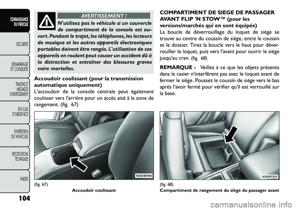 FIAT FREEMONT 2013 Notice dentretien (in French) AVERTISSEMENT !
Nutilisez pas le véhicule si un couvercle
de
compartiment de la console est ou-
vert . Pendant le trajet , les téléphones, les lecteurs
de musique et les autres appareils électro FIAT FREEMONT 2013 Notice dentretien (in French) AVERTISSEMENT !
Nutilisez pas le véhicule si un couvercle
de
compartiment de la console est ou-
vert . Pendant le trajet , les téléphones, les lecteurs
de musique et les autres appareils électro
