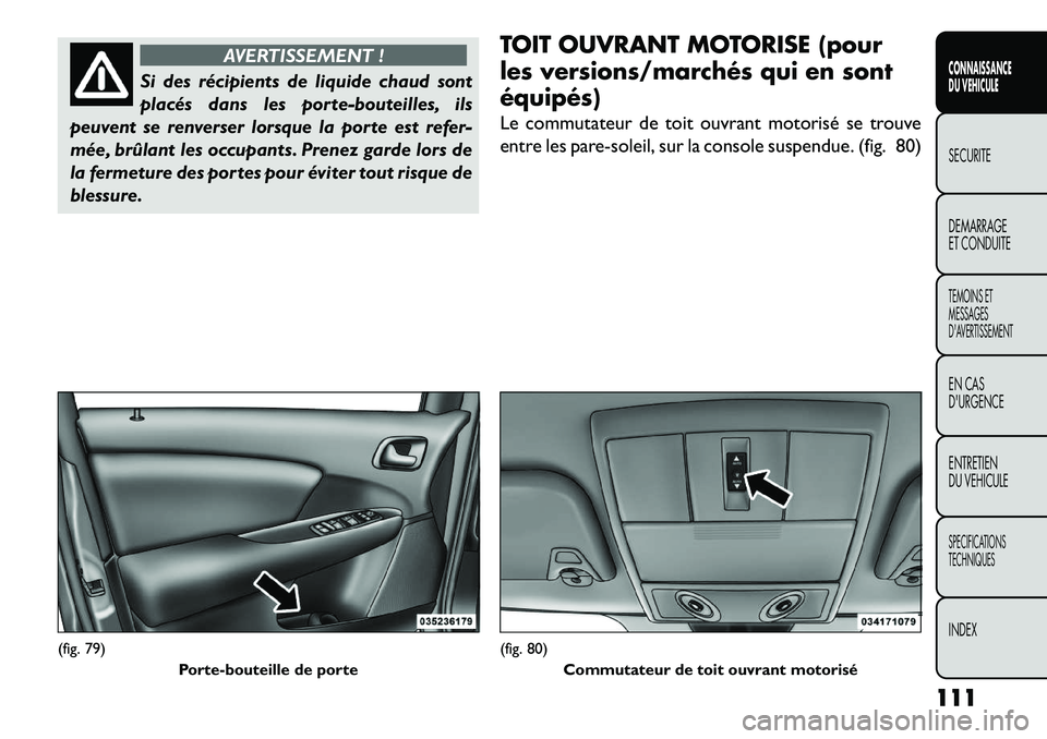 FIAT FREEMONT 2013  Notice dentretien (in French) AVERTISSEMENT !
Si des récipients de liquide chaud sont
plac
 és dans les porte-bouteilles, ils
peuvent se renverser lorsque la porte est refer-
mée, brûlant les occupants. Prenez garde lors de
la