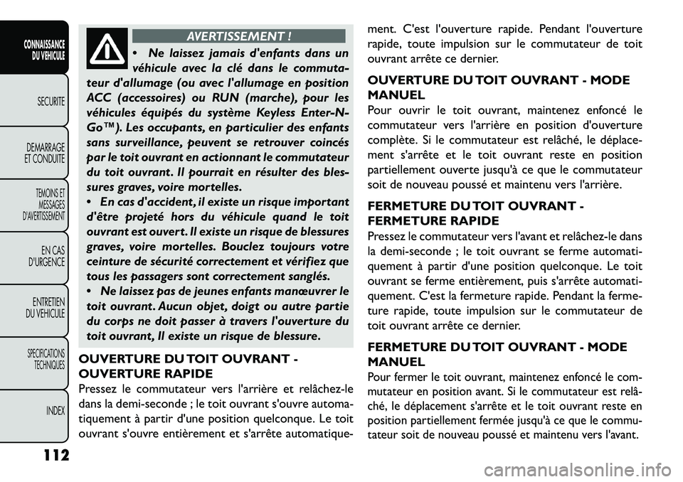 FIAT FREEMONT 2013  Notice dentretien (in French) AVERTISSEMENT !
 N
e laissez jamais denfants dans un
véhicule avec la clé dans le commuta-
teur dallumage (ou avec lallumage en position
ACC (accessoires) ou RUN (marche), pour les
véhicules é