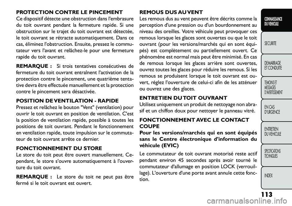 FIAT FREEMONT 2013  Notice dentretien (in French) PROTECTION CONTRE LE PINCEMENT
Ce dispositif détecte une obstruction dans lembrasure
du toit ouvrant pendant la fermeture rapide. Si une
obstruction sur le trajet du toit ouvrant est détectée,
le 