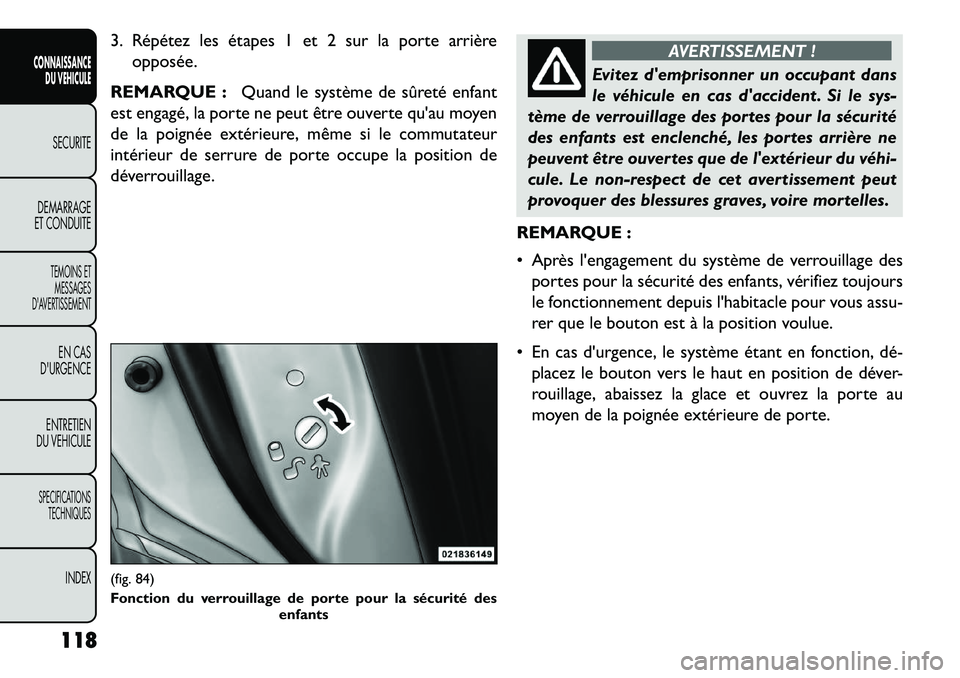 FIAT FREEMONT 2013 Notice dentretien (in French) 3. Répétez les étapes 1 et 2 sur la porte arrièreopposée.
REMARQUE : Quand le système de sûreté enfant
est engagé, la porte ne peut être ouverte quau moyen
de la poignée extérieure, même FIAT FREEMONT 2013 Notice dentretien (in French) 3. Répétez les étapes 1 et 2 sur la porte arrièreopposée.
REMARQUE : Quand le système de sûreté enfant
est engagé, la porte ne peut être ouverte quau moyen
de la poignée extérieure, même