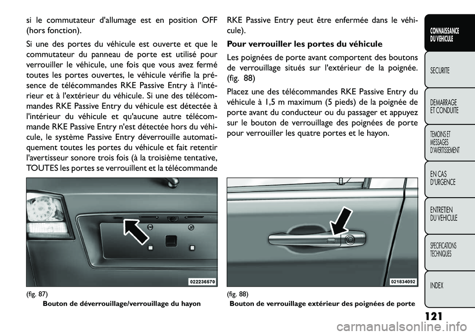 FIAT FREEMONT 2013 Notice dentretien (in French) si le commutateur dallumage est en position OFF
(hors fonction).
Si une des portes du véhicule est ouverte et que le
commutateur du panneau de porte est utilisé pour
verrouiller le véhicule, une f FIAT FREEMONT 2013 Notice dentretien (in French) si le commutateur dallumage est en position OFF
(hors fonction).
Si une des portes du véhicule est ouverte et que le
commutateur du panneau de porte est utilisé pour
verrouiller le véhicule, une f