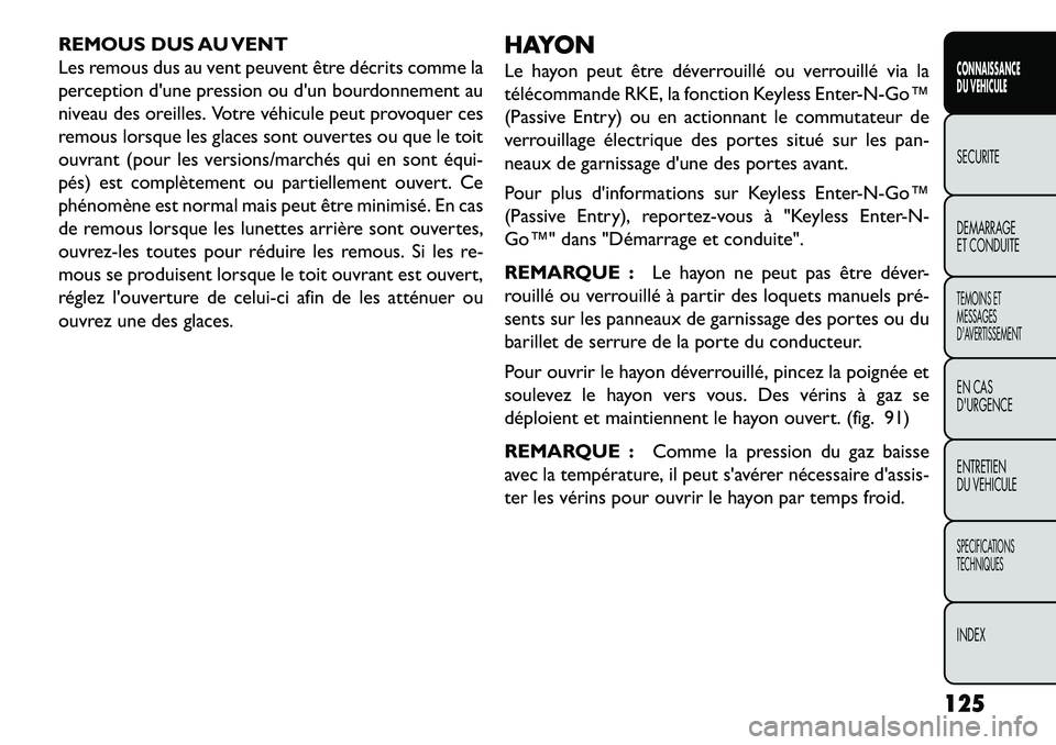 FIAT FREEMONT 2013  Notice dentretien (in French) REMOUS DUS AU VENT
Les remous dus au vent peuvent être décrits comme la
perception dune pression ou dun bourdonnement au
niveau des oreilles. Votre véhicule peut provoquer ces
remous lorsque les 