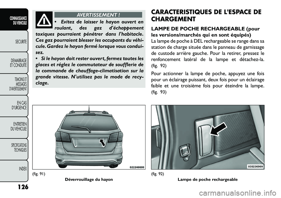 FIAT FREEMONT 2013  Notice dentretien (in French) AVERTISSEMENT !
 E
vitez de laisser le hayon ouvert en
roulant , des gaz déchappement
toxiques pourraient pénétrer dans lhabitacle.
Ces gaz pourraient blesser les occupants du véhi­
cule. Gard