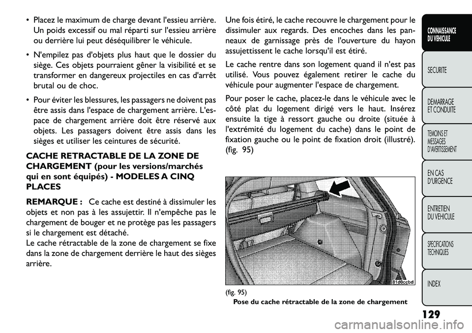 FIAT FREEMONT 2013  Notice dentretien (in French)  Placez le maximum de charge devant lessieu arrière.Un poids excessif ou mal réparti sur lessieu arrière
ou derrière lui peut déséquilibrer le véhicule.
 Nempilez pas dobjets plus haut qu