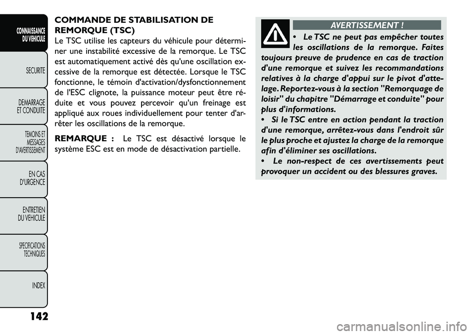 FIAT FREEMONT 2013  Notice dentretien (in French) COMMANDE DE STABILISATION DE
REMORQUE (TSC)
Le TSC utilise les capteurs du véhicule pour détermi-
ner une instabilité excessive de la remorque. Le TSC
est automatiquement activé dès quune oscill