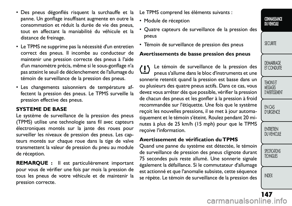FIAT FREEMONT 2013  Notice dentretien (in French)  Des pneus dégonflés risquent la surchauffe et lapanne. Un gonflage insuffisant augmente en outre la
consommation et réduit la durée de vie des pneus,
tout en affectant la maniabilité du véhicu