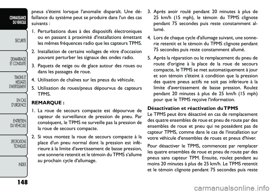 FIAT FREEMONT 2013  Notice dentretien (in French) pneus séteint lorsque lanomalie disparaît. Une dé­
faillance du système peut se produire dans lun des cas
suivants :
1. Perturbations dues à des dispositifs électroniquesou en passant à pro