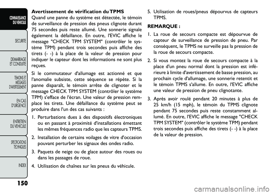 FIAT FREEMONT 2013  Notice dentretien (in French) Avertissement de vérification du TPMS
Quand une panne du système est détectée, le témoin
de surveillance de pression des pneus clignote durant
75 secondes puis reste allumé. Une sonnerie signale