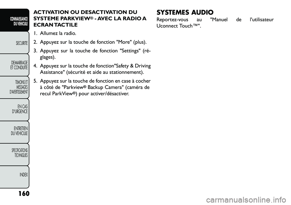 FIAT FREEMONT 2013  Notice dentretien (in French) ACTIVATION OU DESACTIVATION DU
SYSTEME PARKVIEW
®- AVEC LA RADIO A
ECRAN TACTILE
1. Allumez la radio.
2. Appuyez sur la touche de fonction "More" (plus).
3. Appuyez sur la touche de fonction "Setting
