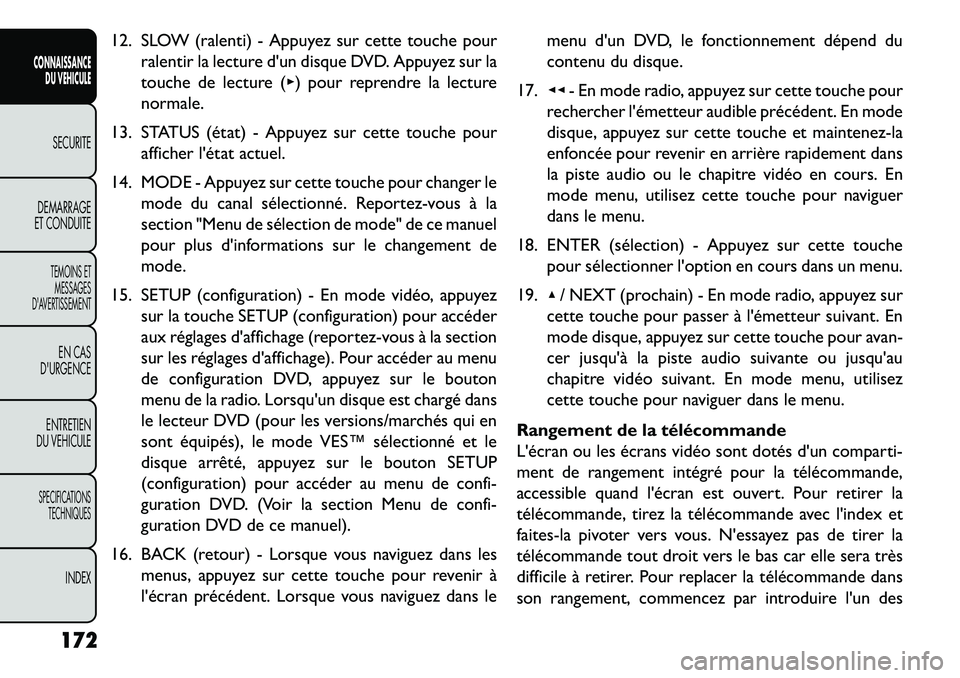 FIAT FREEMONT 2013  Notice dentretien (in French) 12. SLOW (ralenti) - Appuyez sur cette touche pourralentir la lecture dun disque DVD. Appuyez sur la
touche de lecture (▸) pour reprendre la lecture
normale.
13. STATUS (état) - Appuyez sur cette 