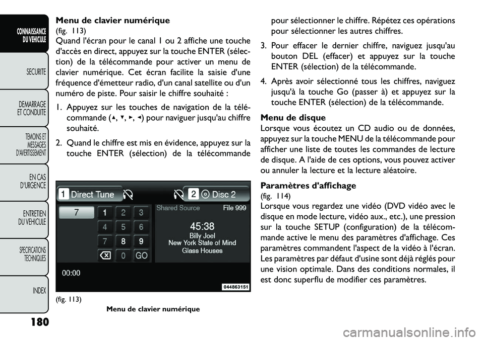 FIAT FREEMONT 2013  Notice dentretien (in French) Menu de clavier numérique
(fig. 113)
Quand lécran pour le canal 1 ou 2 affiche une touche
daccès en direct, appuyez sur la touche ENTER (sélec­
tion) de la télécommande pour activer un menu d
