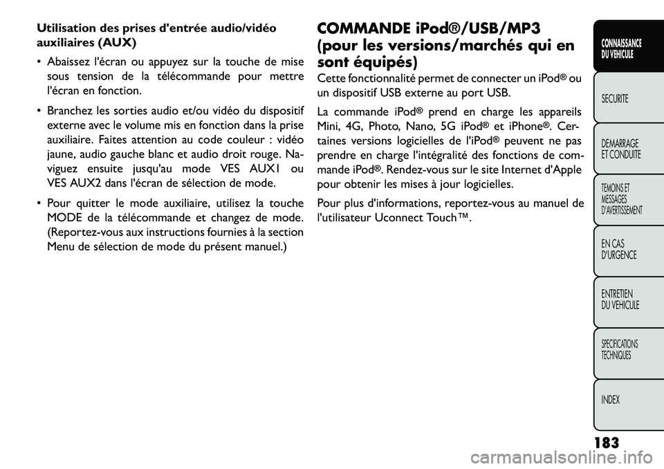 FIAT FREEMONT 2013  Notice dentretien (in French) Utilisation des prises dentrée audio/vidéo
auxiliaires (AUX)
 Abaissez lécran ou appuyez sur la touche de misesous tension de la télécommande pour mettre
lécran en fonction.
 Branchez les s