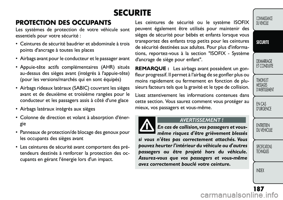 FIAT FREEMONT 2013  Notice dentretien (in French) SECURITE
PROTECTION DES OCCUPANTS
Les systèmes de protection de votre véhicule sont
essentiels pour votre sécurité :
 Ceintures de sécurité baudrier et abdominale à trois points dancrage à t