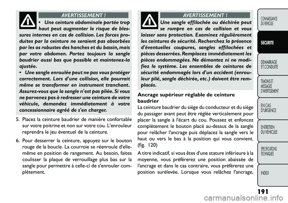 FIAT FREEMONT 2013  Notice dentretien (in French) AVERTISSEMENT !
 Un
e ceinture abdominale portée trop
haut peut augmenter le risque de bles-
sures internes en cas de collision. Les forces pro-
duites par la ceinture ne seraient pas absorbées
par